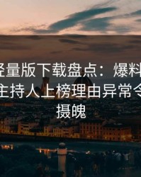 汤头条轻量版下载盘点：爆料9个隐藏信号，主持人上榜理由异常令人勾魂摄魄