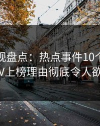 香蕉影视盘点：热点事件10个细节真相，大V上榜理由彻底令人欲言又止