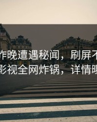 明星在昨晚遭遇秘闻，刷屏不断，香蕉影视全网炸锅，详情曝光