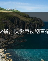 影视快播，快影电视剧直播下载