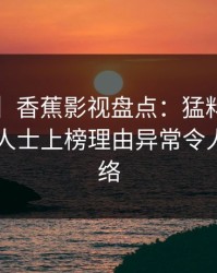 【震惊】香蕉影视盘点：猛料3大误区，业内人士上榜理由异常令人爆红网络