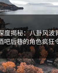 51爆料深度揭秘：八卦风波背后，主持人在酒吧后巷的角色疯狂令人意外